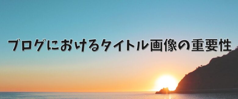 ブログにおけるタイトル画像の重要性