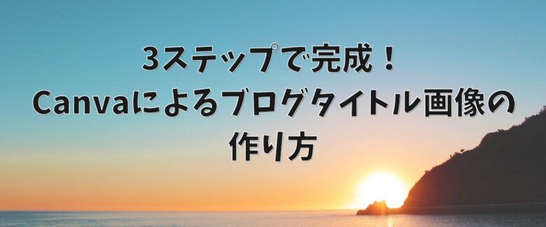 3ステップで完成！Canvaによるブログタイトル画像の作り方