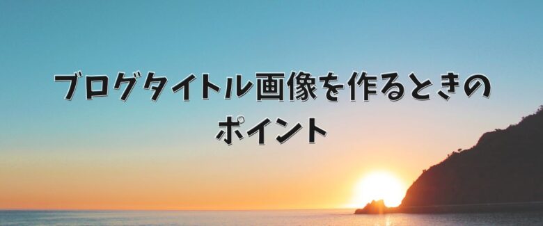 ブログタイトル画像を作るときのポイント